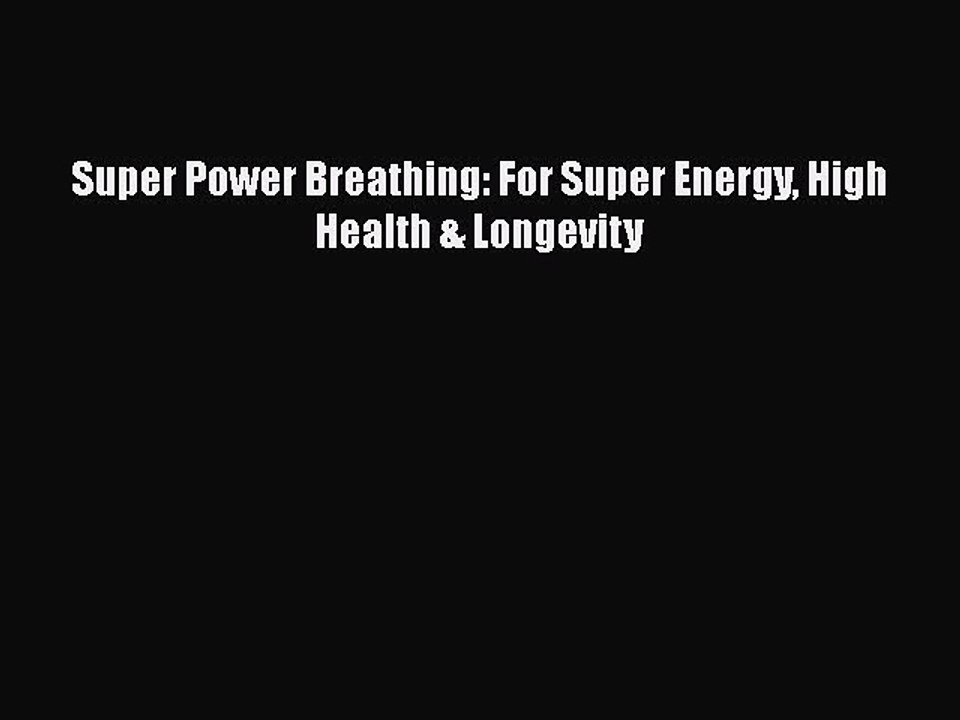Read Super Power Breathing: For Super Energy High Health & Longevity Ebook Free
