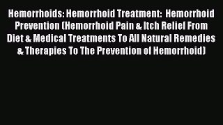 Read Hemorrhoids: Hemorrhoid Treatment:  Hemorrhoid Prevention (Hemorrhoid Pain & Itch Relief