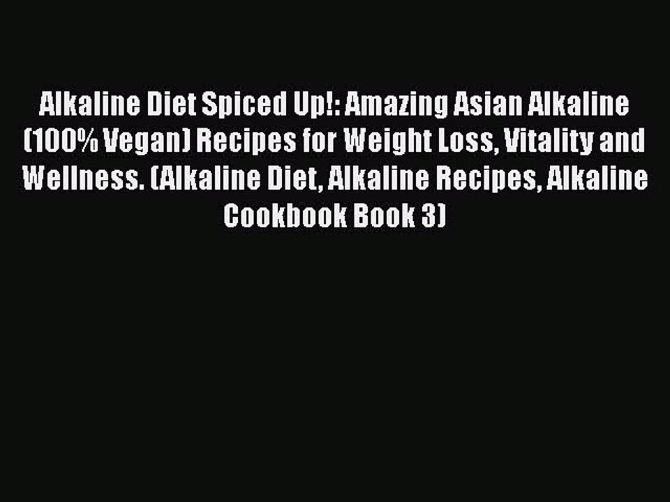 Read Alkaline Diet Spiced Up!: Amazing Asian Alkaline (100% Vegan) Recipes for Weight Loss