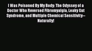 Download I Was Poisoned By My Body: The Odyssey of a Doctor Who Reversed Fibromyalgia Leaky