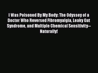 Download I Was Poisoned By My Body: The Odyssey of a Doctor Who Reversed Fibromyalgia Leaky