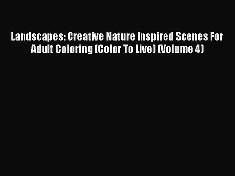 Read Books Landscapes: Creative Nature Inspired Scenes For Adult Coloring (Color To Live) (Volume