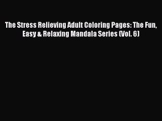 Read Books The Stress Relieving Adult Coloring Pages: The Fun Easy & Relaxing Mandala Series