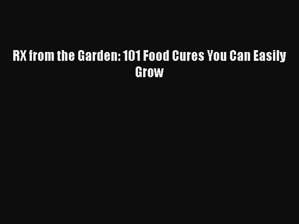 Read RX from the Garden: 101 Food Cures You Can Easily Grow Ebook Free