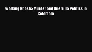 [Read] Walking Ghosts: Murder and Guerrilla Politics in Colombia PDF Free