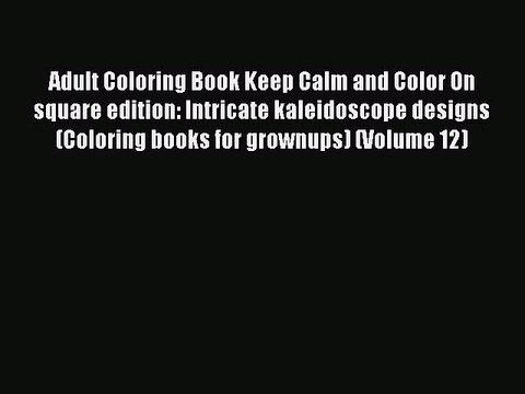 Read Books Adult Coloring Book Keep Calm and Color On square edition: Intricate kaleidoscope