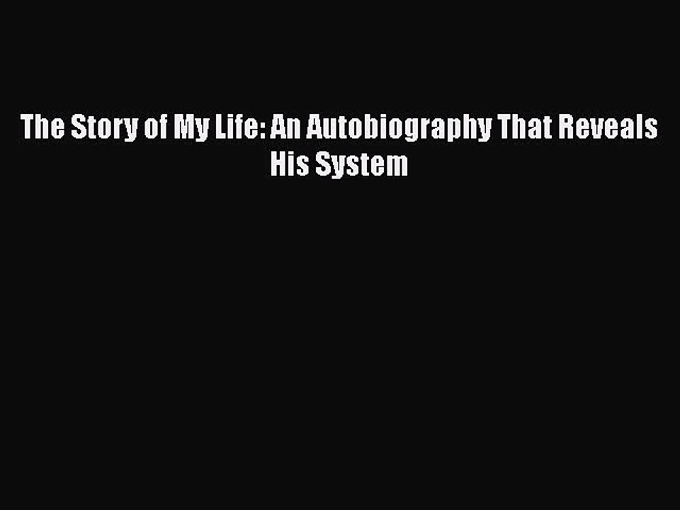 Read The Story of My Life: An Autobiography That Reveals His System Ebook Free