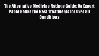 Read The Alternative Medicine Ratings Guide: An Expert Panel Ranks the Best Treatments for