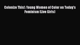 [Download] Colonize This!: Young Women of Color on Today's Feminism (Live Girls) Ebook PDF