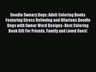 Read Books Doodle Sweary Dogs: Adult Coloring Books Featuring Stress Relieving and Hilarious