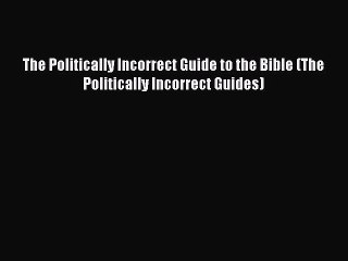 [Read] The Politically Incorrect Guide to the Bible (The Politically Incorrect Guides) PDF