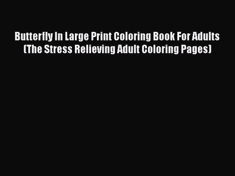 Read Books Butterfly In Large Print Coloring Book For Adults (The Stress Relieving Adult Coloring