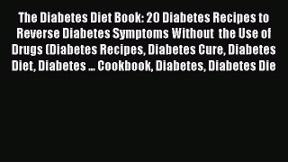 Read The Diabetes Diet Book: 20 Diabetes Recipes to Reverse Diabetes Symptoms Without  the