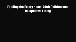 Download Feeding the Empty Heart: Adult Children and Compulsive Eating PDF Free