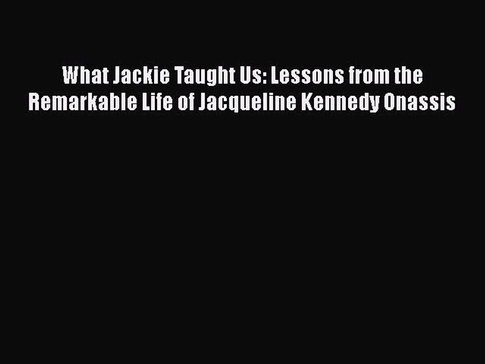 Read What Jackie Taught Us: Lessons from the Remarkable Life of Jacqueline Kennedy Onassis