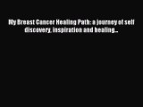 [PDF] My Breast Cancer Healing Path: a journey of self discovery inspiration and healing...