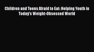 Read Children and Teens Afraid to Eat: Helping Youth in Today's Weight-Obsessed World Ebook