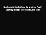 [PDF] She Came to Live Out Loud: An Inspiring Family Journey Through Illness Loss and Grief