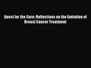 [PDF] Quest for the Cure: Reflections on the Evolution of Breast Cancer Treatment Read Online