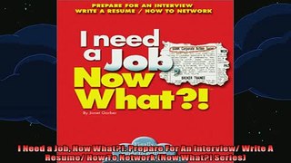 READ book  I Need a Job Now What Prepare For An Interview Write A Resume How To Network Now Full EBook