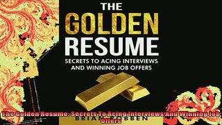 READ book  The Golden Resume Secrets To Acing Interviews And Winning Job Offers Full EBook