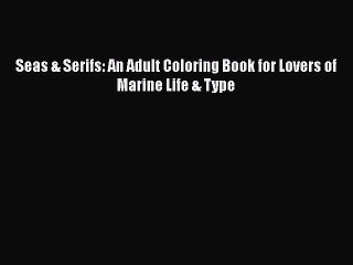 Read Books Seas & Serifs: An Adult Coloring Book for Lovers of Marine Life & Type PDF Free