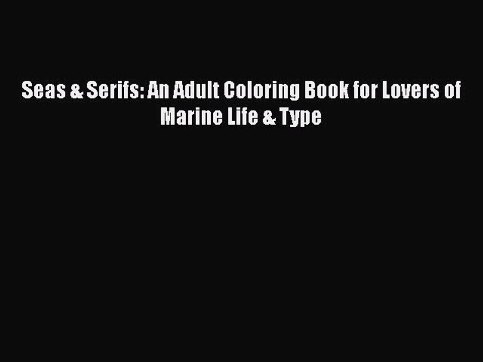 Read Books Seas & Serifs: An Adult Coloring Book for Lovers of Marine Life & Type PDF Free
