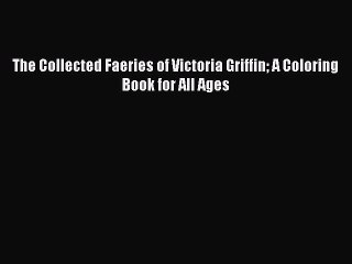 Read Books The Collected Faeries of Victoria Griffin A Coloring Book for All Ages E-Book Free