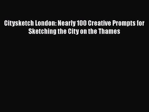 Read Books Citysketch London: Nearly 100 Creative Prompts for Sketching the City on the Thames