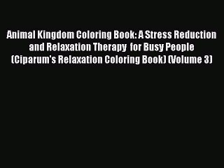 Read Books Animal Kingdom Coloring Book: A Stress Reduction and Relaxation Therapy  for Busy