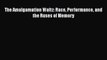 [Download] The Amalgamation Waltz: Race Performance and the Ruses of Memory E-Book Free