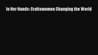 [Read] In Her Hands: Craftswomen Changing the World PDF Online
