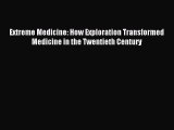 Read Extreme Medicine: How Exploration Transformed Medicine in the Twentieth Century Ebook