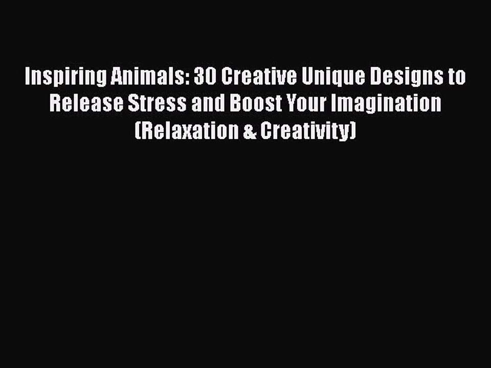 Read Books Inspiring Animals: 30 Creative Unique Designs to Release Stress and Boost Your Imagination