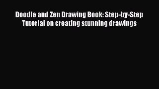 Read Books Doodle and Zen Drawing Book: Step-by-Step Tutorial on creating stunning drawings