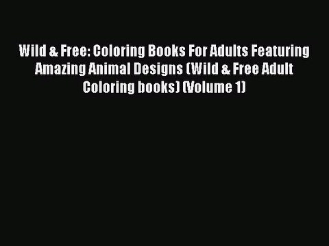 Read Books Wild & Free: Coloring Books For Adults Featuring Amazing Animal Designs (Wild &