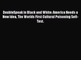 [Read] DoubleSpeak in Black and White: America Needs a New Idea The Worlds First Cultural Poisoning