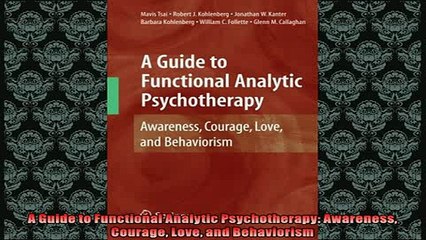 FREE DOWNLOAD  A Guide to Functional Analytic Psychotherapy Awareness Courage Love and Behaviorism READ ONLINE