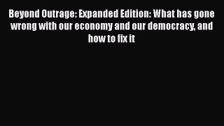 [PDF] Beyond Outrage: Expanded Edition: What has gone wrong with our economy and our democracy