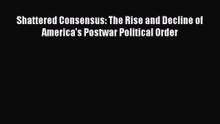 [Read] Shattered Consensus: The Rise and Decline of America's Postwar Political Order Ebook