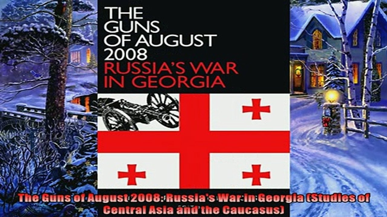 Read here The Guns of August 2008 Russias War in Georgia Studies of Central Asia and the