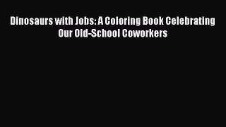 Read Dinosaurs with Jobs: A Coloring Book Celebrating Our Old-School Coworkers Ebook Free