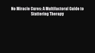 Read No Miracle Cures: A Multifactoral Guide to Stuttering Therapy Ebook Free