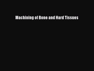 Read Machining of Bone and Hard Tissues Ebook Free