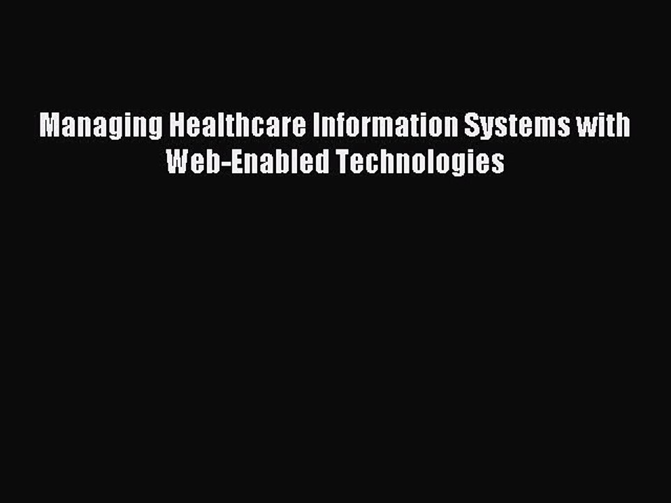 Read Managing Healthcare Information Systems with Web-Enabled Technologies Ebook Free
