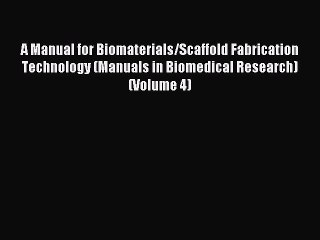 Read A Manual for Biomaterials/Scaffold Fabrication Technology (Manuals in Biomedical Research)
