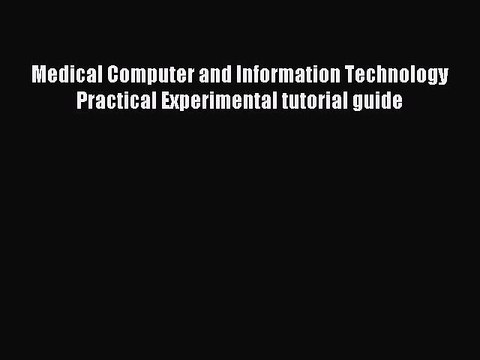 Read Medical Computer and Information Technology Practical Experimental tutorial guide Ebook