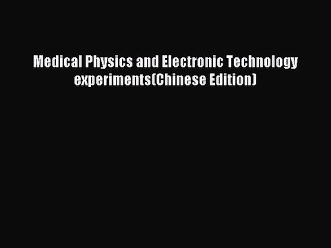 Download Medical Physics and Electronic Technology experiments(Chinese Edition) Ebook Online