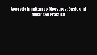Read Acoustic Immittance Measures: Basic and Advanced Practice Ebook Online