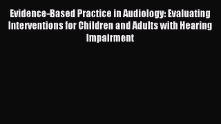 Read Evidence-Based Practice in Audiology: Evaluating Interventions for Children and Adults
